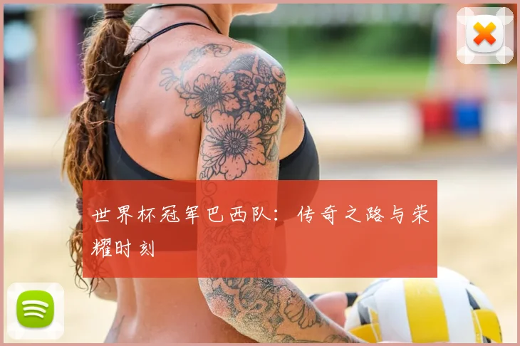 世界杯冠军巴西队：传奇之路与荣耀时刻