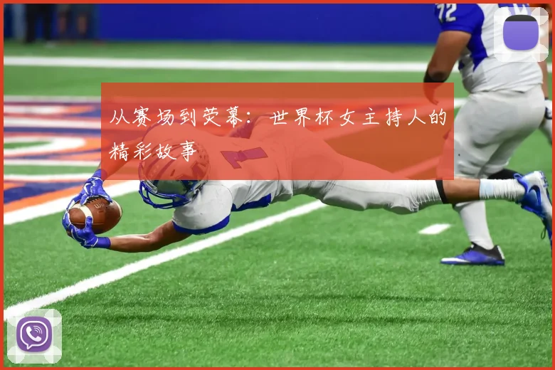 从赛场到荧幕：世界杯女主持人的精彩故事